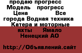продаю прогресс 4 › Модель ­ прогресс 4 › Цена ­ 100 000 - Все города Водная техника » Катера и моторные яхты   . Ямало-Ненецкий АО